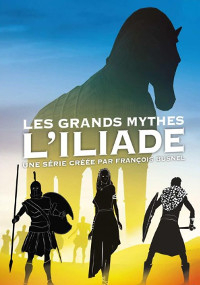 Les Grands Mythes : L'Iliade
