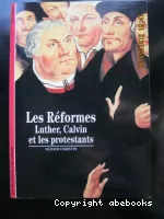 Les Réformes  : Luther, Calvin et les protestants
